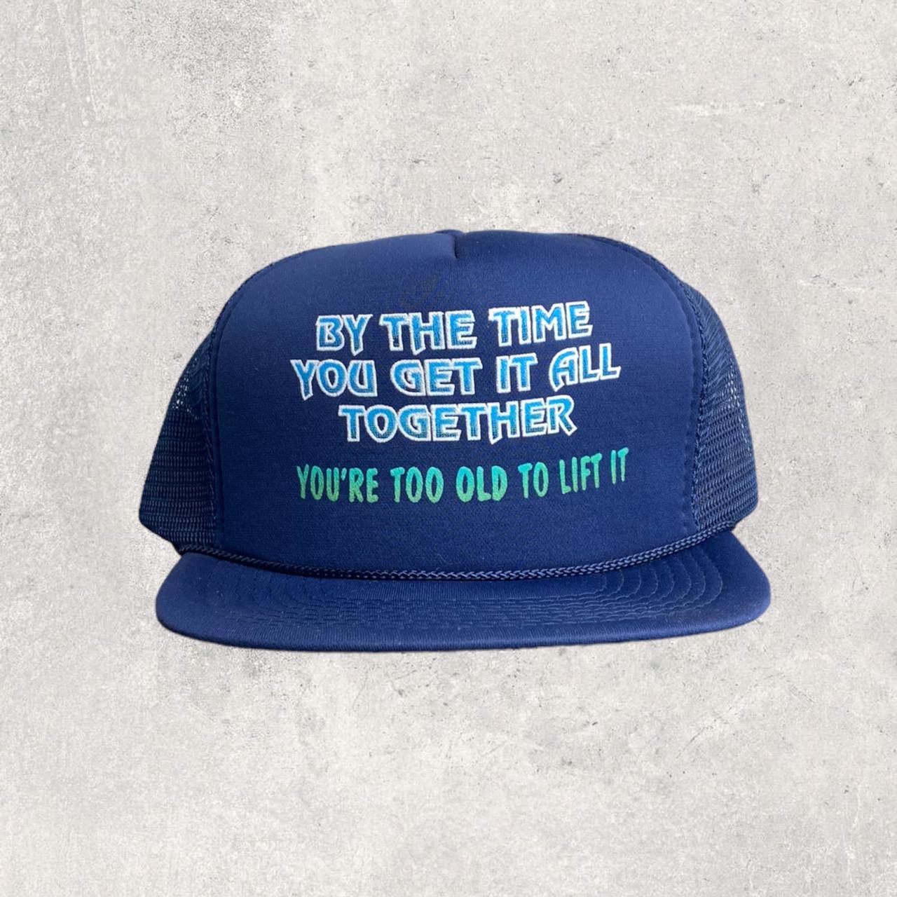 "BY THE TIME YOU GET IT ALL TOGETHER YOU'RE TOO OLD TO LIFT IT" VINTAGE TRUCKER HAT